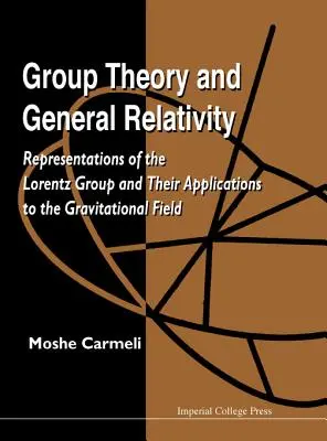 Teoria grup i ogólna teoria względności: Reprezentacje grupy Lorentza i ich zastosowania w polu grawitacyjnym - Group Theory and General Relativity: Representations of the Lorentz Group and Their Applications to the Gravitational Field