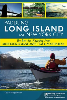 Paddling Long Island i Nowy Jork: Najlepsze spływy kajakowe od Montauk przez zatokę Manhasset do Manhattanu - Paddling Long Island and New York City: The Best Sea Kayaking from Montauk to Manhasset Bay to Manhattan