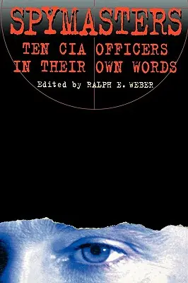 Spymasters: Dziesięciu oficerów CIA we własnych słowach - Spymasters: Ten CIA Officers in Their Own Words