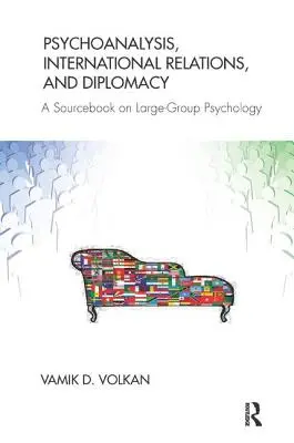 Psychoanaliza, stosunki międzynarodowe i dyplomacja: Podręcznik psychologii dużych grup - Psychoanalysis, International Relations, and Diplomacy: A Sourcebook on Large-Group Psychology