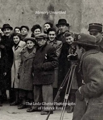 Odkopana pamięć - fotografie Henryka Rossa z getta łódzkiego - Memory Unearthed - The Lodz Ghetto Photographs of Henryk Ross