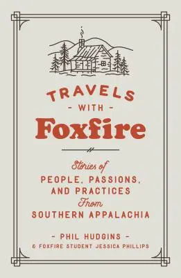 Podróże z Foxfire: Opowieści o ludziach, pasjach i praktykach z południowych Appalachów - Travels with Foxfire: Stories of People, Passions, and Practices from Southern Appalachia