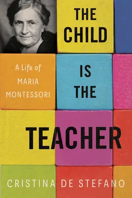 Dziecko jest nauczycielem: Życie Marii Montessori - The Child Is the Teacher: A Life of Maria Montessori
