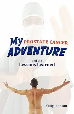 Moja przygoda z rakiem prostaty i wyciągnięte wnioski - My Prostate Cancer Adventure, and the Lessons Learned