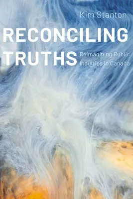 Pogodzić prawdy: Ponowne wyobrażenie sobie dochodzeń publicznych w Kanadzie - Reconciling Truths: Reimagining Public Inquiries in Canada