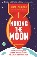 Nuking the Moon - And Other Intelligence Schemes and Military Plots Best Left on the Drawing Board (Nuklearne szpiegostwo na Księżycu - i inne plany wywiadowcze i wojskowe najlepiej pozostawić na desce kreślarskiej) - Nuking the Moon - And Other Intelligence Schemes and Military Plots Best Left on the Drawing Board