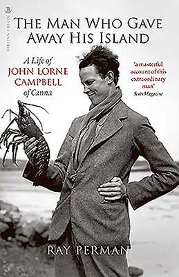 The Man Who Gave Away His Island: Życie Johna Lorne'a Campbella z Canny - The Man Who Gave Away His Island: A Life of John Lorne Campbell of Canna