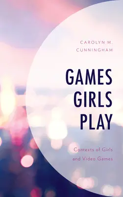 Games Girls Play: Konteksty dziewcząt i gier wideo - Games Girls Play: Contexts of Girls and Video Games