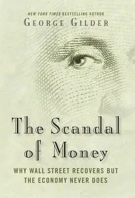 Skandal pieniędzy: Dlaczego Wall Street odzyskuje równowagę, ale gospodarka nigdy tego nie robi - The Scandal of Money: Why Wall Street Recovers But the Economy Never Does