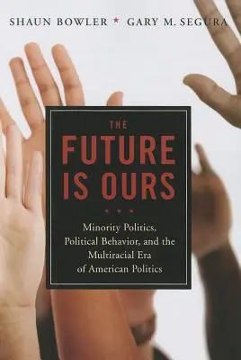 Przyszłość należy do nas: Mniejszościowi obywatele, zachowania polityczne i wielorasowa era amerykańskiej polityki - The Future Is Ours: Minority Citizens, Political Behavior, and the Multiracial Era of American Politics