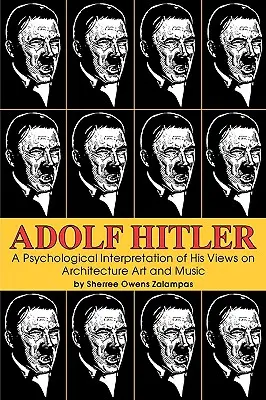 Adolf Hitler: Psychologiczna interpretacja jego poglądów na architekturę, sztukę i muzykę - Adolf Hitler: A Psychological Interpretation of His Views on Architecture, Art, and Music