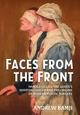 Twarze z frontu: Harold Gillies, Queen's Hospital, Sidcup i początki nowoczesnej chirurgii plastycznej - Faces from the Front: Harold Gillies, the Queen's Hospital, Sidcup and the Origins of Modern Plastic Surgery