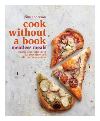 Gotuj bez książki: Meatless Meals: Przepisy i techniki dla wegetarian na pół etatu i na cały etat - Cook Without a Book: Meatless Meals: Recipes and Techniques for Part-Time and Full-Time Vegetarians