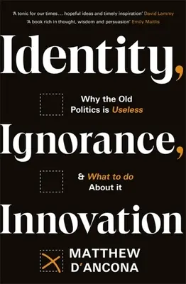 Tożsamość, ignorancja, innowacje: Dlaczego stara polityka jest bezużyteczna - i co z tym zrobić? - Identity, Ignorance, Innovation: Why the Old Politics Is Useless - And What to Do about It