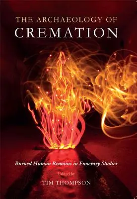 Archeologia kremacji: Spalone szczątki ludzkie w badaniach pogrzebowych - The Archaeology of Cremation: Burned Human Remains in Funerary Studies