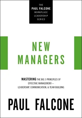 The New Managers: Opanowanie 3 wielkich zasad skutecznego zarządzania - przywództwa, komunikacji i budowania zespołu - The New Managers: Mastering the Big 3 Principles of Effective Management---Leadership, Communication, and Team Building