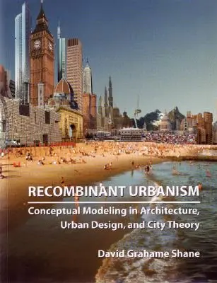 Urbanistyka rekombinowana: Modelowanie koncepcyjne w architekturze, projektowaniu urbanistycznym i teorii miasta - Recombinant Urbanism: Conceptual Modeling in Architecture, Urban Design and City Theory