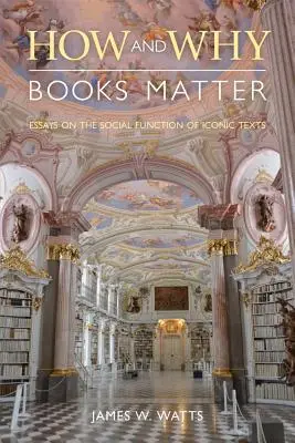 Jak i dlaczego książki mają znaczenie: Eseje o społecznej funkcji tekstów ikonicznych - How and Why Books Matter: Essays on the Social Function of Iconic Texts