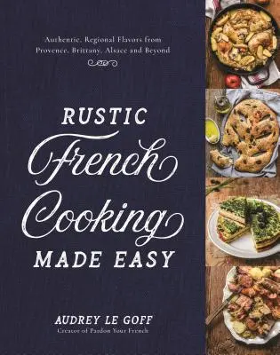 Rustykalne francuskie gotowanie stało się łatwe: autentyczne, regionalne smaki z Prowansji, Bretanii, Alzacji i nie tylko - Rustic French Cooking Made Easy: Authentic, Regional Flavors from Provence, Brittany, Alsace and Beyond