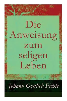 Die Anweisung zum seligen Leben: Die Religionslehre