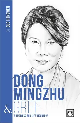 Dong Mingzhu & Gree: Biografia biznesu i życia - Dong Mingzhu & Gree: A Business and Life Biography