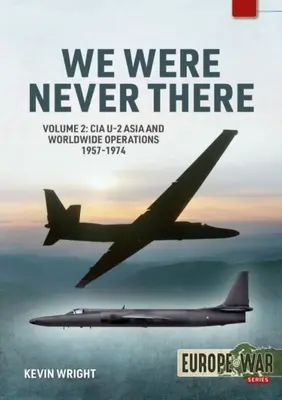 Nigdy nas tam nie było: Tom 2: Operacje CIA U-2 w Azji i na świecie w latach 1957-1974 - We Were Never There: Volume 2: CIA U-2 Asia and Worldwide Operations 1957-1974