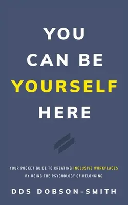 You Can Be Yourself Here: Kieszonkowy przewodnik po tworzeniu integracyjnych miejsc pracy z wykorzystaniem psychologii przynależności - You Can Be Yourself Here: Your Pocket Guide to Creating Inclusive Workplaces by Using the Psychology of Belonging