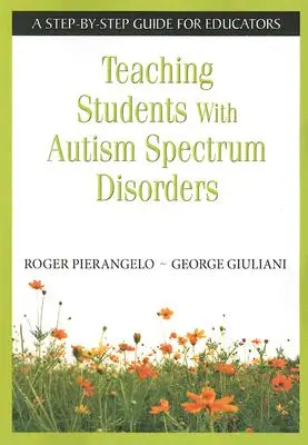 Nauczanie uczniów z zaburzeniami ze spektrum autyzmu: Przewodnik krok po kroku dla nauczycieli - Teaching Students with Autism Spectrum Disorders: A Step-By-Step Guide for Educators