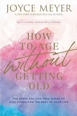 Jak się starzeć, nie starzejąc się: Kroki, które możesz podjąć już dziś, aby pozostać młodym do końca życia - How to Age Without Getting Old: The Steps You Can Take Today to Stay Young for the Rest of Your Life