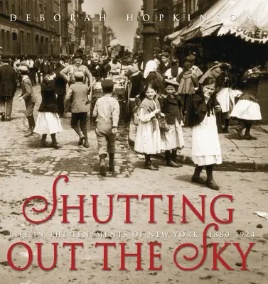 Zasłaniając niebo: Życie w nowojorskich kamienicach 1880-1924 - Shutting Out the Sky: Life in the Tenements of New York 1880-1924