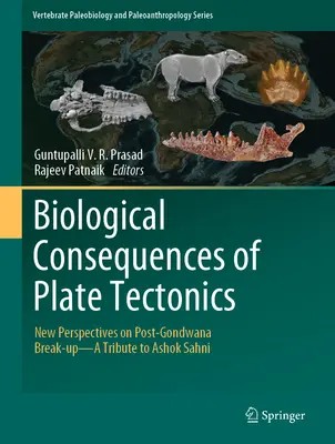 Biologiczne konsekwencje tektoniki płyt: Nowe perspektywy rozpadu postgondwańskiego - hołd dla Ashoka Sahniego - Biological Consequences of Plate Tectonics: New Perspectives on Post-Gondwana Break-Up-A Tribute to Ashok Sahni