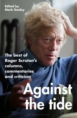 Pod prąd: najlepsze felietony, komentarze i krytyka Rogera Scrutona - Against the Tide: The Best of Roger Scruton's Columns, Commentaries and Criticism