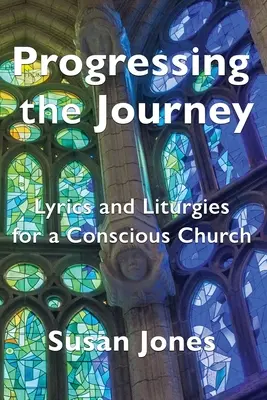 Progressing the Journey: Teksty i liturgia dla świadomego Kościoła - Progressing the Journey: Lyrics and Liturgy for a Conscious Church