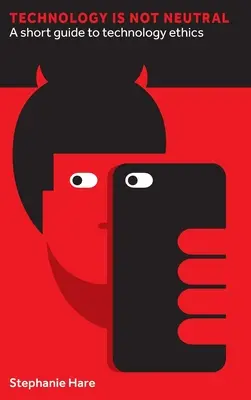 Technologia nie jest neutralna: Krótki przewodnik po etyce technologii - Technology Is Not Neutral: A Short Guide to Technology Ethics