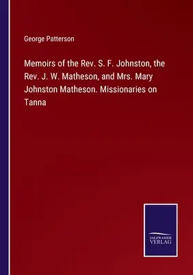 Wspomnienia ks. S. F. Johnstona, ks. J. W. Mathesona i pani Mary Johnston Matheson. Misjonarze na Tanna - Memoirs of the Rev. S. F. Johnston, the Rev. J. W. Matheson, and Mrs. Mary Johnston Matheson. Missionaries on Tanna