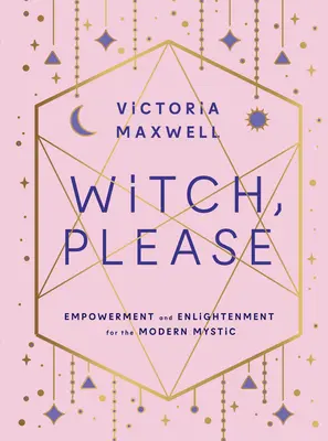 Witch, Please: Wzmocnienie i oświecenie dla współczesnych mistyków - Witch, Please: Empowerment and Enlightenment for the Modern Mystic