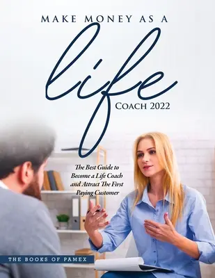 Zarabiaj pieniądze jako Life Coach 2022: Zostań trenerem życia i przyciągnij pierwszego płacącego klienta - Make Money as a Life Coach 2022: O Become a Life Coach and Attract the First Paying Customer