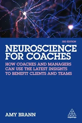 Neuronauka dla coachów: Jak trenerzy i menedżerowie mogą wykorzystać najnowsze spostrzeżenia, aby przynieść korzyści klientom i zespołom - Neuroscience for Coaches: How Coaches and Managers Can Use the Latest Insights to Benefit Clients and Teams