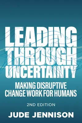 Leading Through Uncertainty: 2nd Edition: Sprawianie, by przełomowe zmiany działały na korzyść ludzi - Leading Through Uncertainty: 2nd Edition: Making Disruptive Change Work for Humans