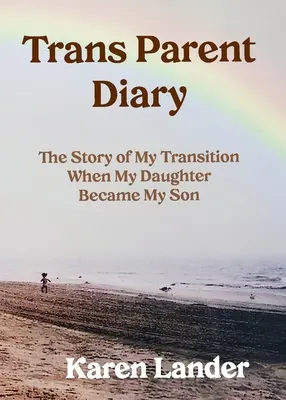 Dziennik transpłciowego rodzica: Historia mojej tranzycji, kiedy moja córka stała się moim synem - Trans Parent Diary: The Story of My Transition When My Daughter Became My Son