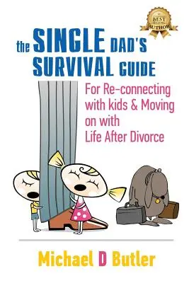 Przewodnik przetrwania dla samotnych ojców: Jak odzyskać kontakt z dziećmi i żyć dalej po rozwodzie - Single Dad's Survival Guide: For Re-Connecting with Your Kids & Moving on with Life After Divorce