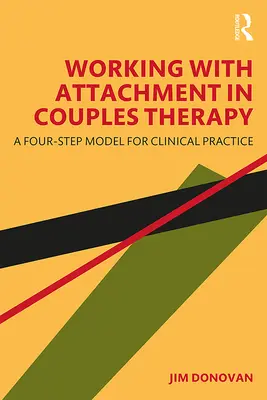 Praca z przywiązaniem w terapii par: Czteroetapowy model praktyki klinicznej - Working with Attachment in Couples Therapy: A Four-Step Model for Clinical Practice