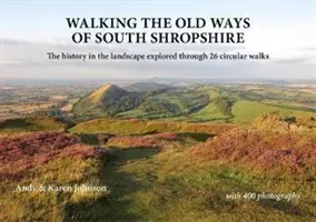 Walking the Old Ways of South Shropshire - Historia w krajobrazie zbadana przez 26 okrężnych spacerów - Walking the Old Ways of South Shropshire - The history in the landscape explored through 26 circular walks