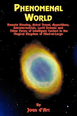 Fenomenalny świat: Remote Viewing, Astral Travel, Apparitions, Extraterrestrials, Lucid Dreams and Other Forms of Intelligent Contact in - Phenomenal World: Remote Viewing, Astral Travel, Apparitions, Extraterrestrials, Lucid Dreams and Other Forms of Intelligent Contact in
