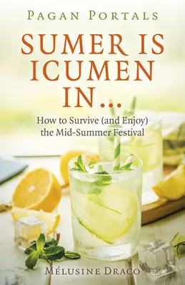 Pagan Portals - Sumer Is Icumen in: Jak przetrwać (i cieszyć się) festiwalem w środku lata - Pagan Portals - Sumer Is Icumen in: How to Survive (and Enjoy) the Mid-Summer Festival