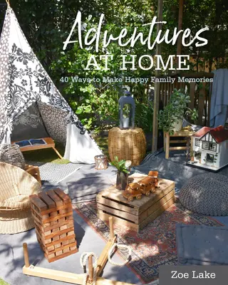 Przygody w domu: 40 inspirujących pomysłów na tworzenie wspomnień - Adventures at Home: 40 Inspiring Ideas for Making Memories