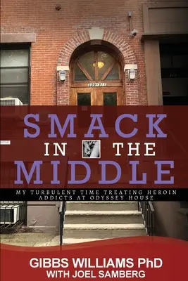 Smack In The Middle: Mój burzliwy czas leczenia uzależnionych od heroiny w Odyssey House - Smack In The Middle: My Turbulent Time Treating Heroin Addicts at Odyssey House