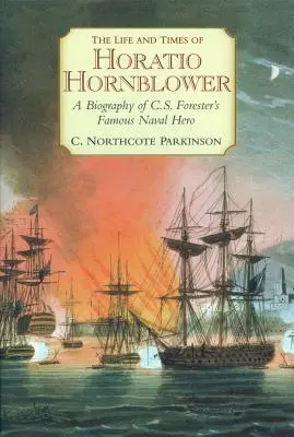 Życie i czasy Horatio Hornblowera: Biografia słynnego bohatera marynarki wojennej C.S. Forestera - The Life and Times of Horatio Hornblower: A Biography of C.S. Forester's Famous Naval Hero