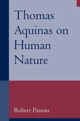 Tomasz z Akwinu o naturze ludzkiej: Filozoficzne studium Summa Theologiae, 1a 75-89 - Thomas Aquinas on Human Nature: A Philosophical Study of Summa Theologiae, 1a 75-89