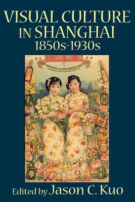 Kultura wizualna w Szanghaju w latach 1850-1930 - Visual Culture in Shanghai, 1850s-1930s